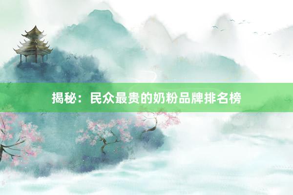 揭秘：民众最贵的奶粉品牌排名榜