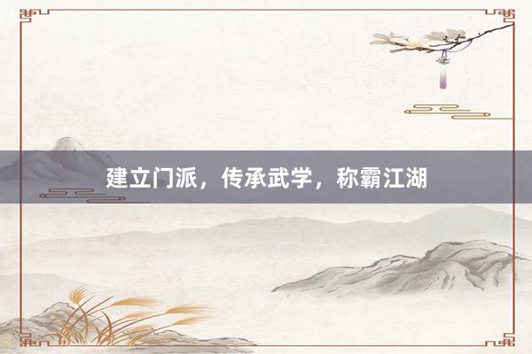 建立门派，传承武学，称霸江湖