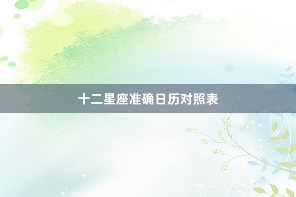 十二星座准确日历对照表