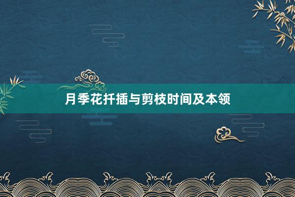 月季花扦插与剪枝时间及本领
